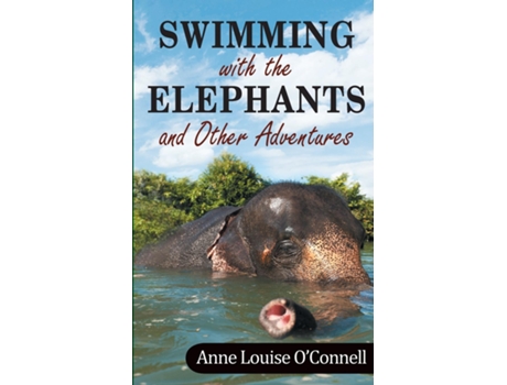 Livro Swimming With The Elephants And Other Adventures De Anne O'connell (inglês)