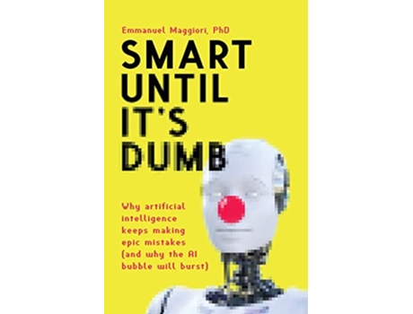 Livro Smart Until Its Dumb Why artificial intelligence keeps making epic mistakes and why the AI bubble will burst de Emmanuel Maggiori (Inglês)