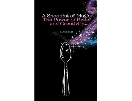 Livro A Spoonful of Magic The Power of Belief and Creativity de Luule Luik (Inglês)