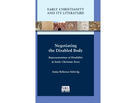 Livro Negotiating The Disabled Body Representations Of Disability In Early Christian Texts De Anna Rebecca Solevåg (inglês - Capa Dura)