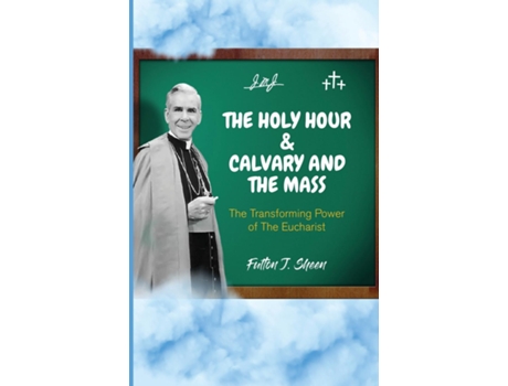 Livro The Holy Hour and Calvary and the Mass The Transforming Power of The Eucharist de Fulton J Sheen (Inglês)