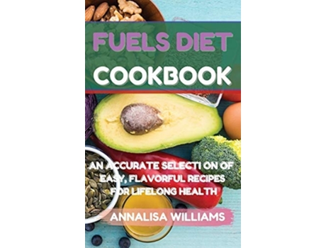 Livro Fuels Diet Cookbook An Accurate Selection Of Easy, Flavorful Recipes For Lifelong Health De Annalisa Williams (inglês - Capa Dura)