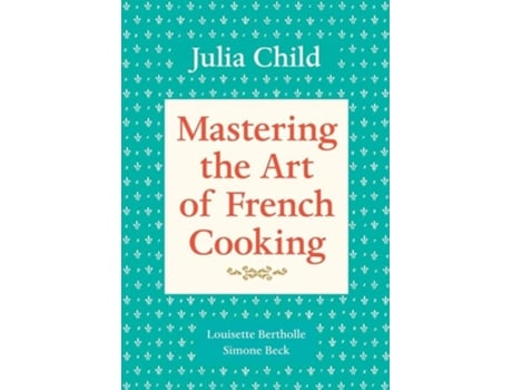 Livro Mastering the Art of French Cooking, Volume 1 de Julia Child, Simone Beck et al. (Inglês)