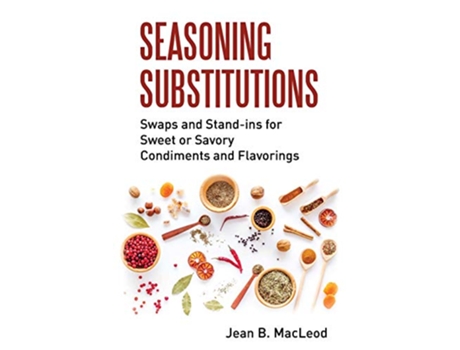 Livro Seasoning Substitutions Swaps and Standins for Sweet or Savory Condiments and Flavorings de Jean B MacLeod (Inglês)