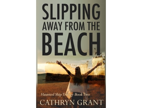 Livro Slipping Away From The Beach The Haunted Ship Trilogy Book Two De Cathryn Grant (inglês)