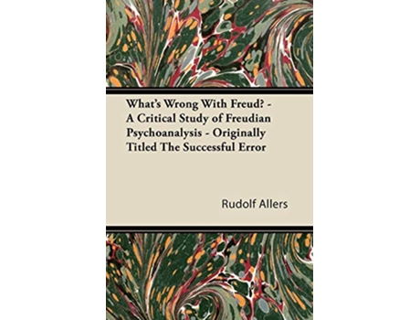 Livro Whats Wrong With Freud A Critical Study of Freudian Psychoanalysis Originally Titled The Successful Error de Rudolf Allers (Inglês)