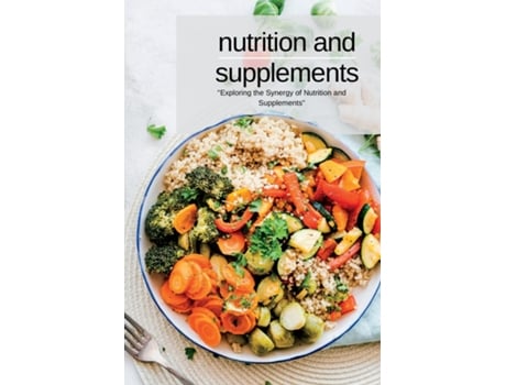 Livro Nutrition and Supplements quotExploring the Synergy of Nutrition and Supplementsquot de Kelly Swan (Inglês)