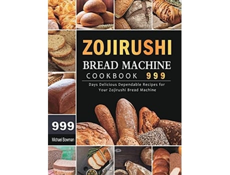 Livro Zojirushi Bread Machine Cookbook 999 999 Days Delicious Dependable Recipes for Your Zojirushi Bread Machine de Michael Bowman (Inglês)