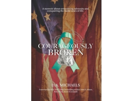 Livro Courageously Broken A Memoir About Overcoming Adversity And Conquering The Battle Scars Of Life De D A Michaels (inglês - Capa Dura)