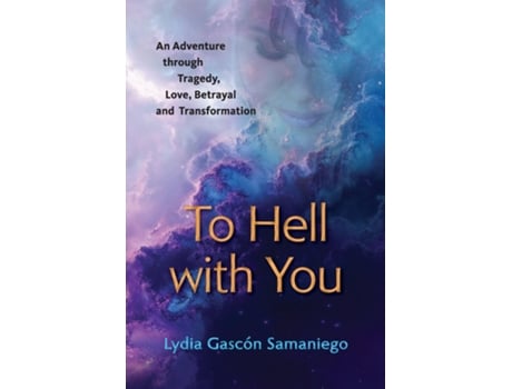 Livro To Hell With You An Adventure Through Tragedy, Love, Betrayal and Transformation de Lydia Gascón Samaniego (Inglês)