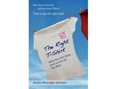 Livro The Right TShirt Write Your Own Rules and Live the Life You Want de Jessica McGregor Johnson (Inglês)