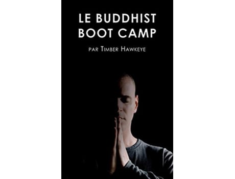 Livro Le Buddhist Boot Camp Une méthode simple pour apaiser lesprit et découvrir la pleineconscience French Edition de Timber Hawkeye (Francês)