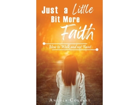Livro Just a Little Bit More Faith How to Walk and not Faint de Angela Colbert (Inglês)