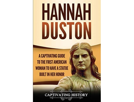 Livro Hannah Duston A Captivating Guide to the First American Woman to Have a Statue Built in Her Honor US History de Captivating History (Inglês)