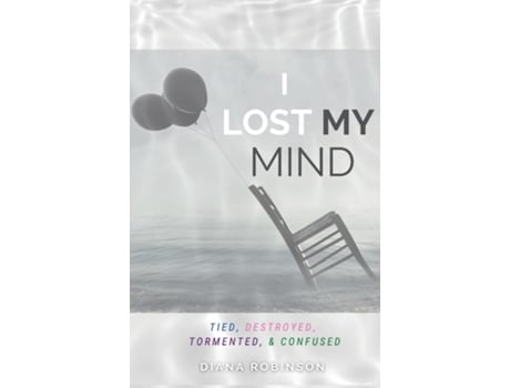 Livro I Lost My Mind Tied, Destroyed, Tormented, Amp Confused De Diana Robinson (inglês)