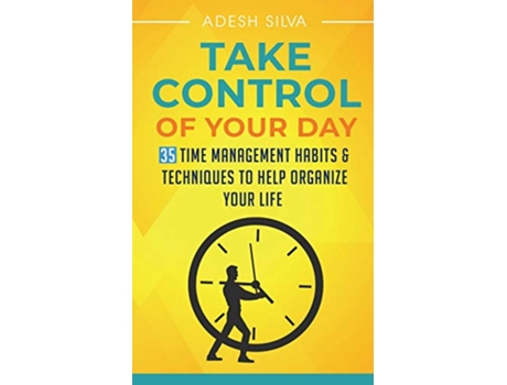 Livro Take Control Of Your Day 35 Time Management Habits Techniques to Help Organize Your Life de Adesh Silva (Inglês)