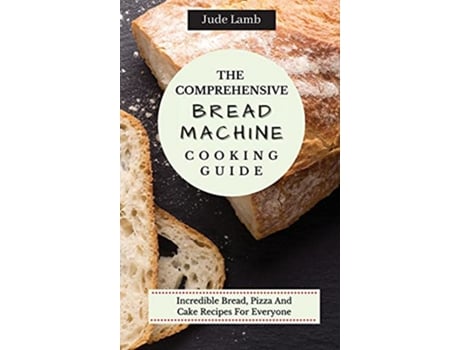 Livro The Comprehensive Bread Machine Cooking Guide Incredible Bread Pizza And Cake Recipes For Everyone de Jude Lamb (Inglês)