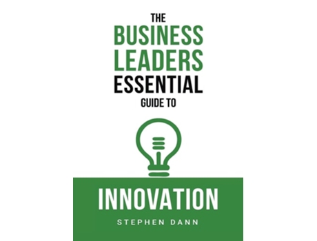 Livro The Business Leaders Essential Guide To Innovation How To Generate Ground-breaking Ideas And Bring Them To Market De Stephen Dann (inglês)