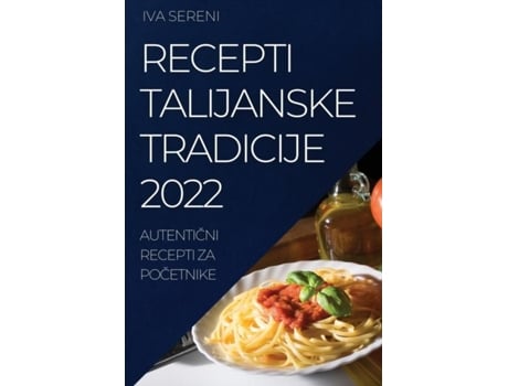 Livro Recepti Talijanske Tradicije 2022 Autenticni Recepti Za Pocetnike De Iva Sereni (inglês)