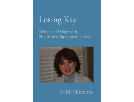 Livro Losing Kay Living And Dying With Progressive Supranuclear Palsy De Simmons, Keith Et Al. (inglês)