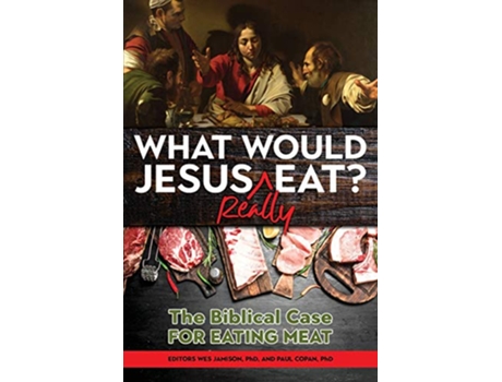 Livro What Would Jesus REALLY Eat The Biblical Case for Eating Meat de Paul Copan, Wes Jamison et al. (Inglês)