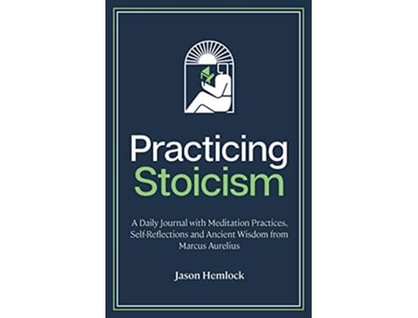 Livro Practicing Stoicism A Daily Journal with Meditation Practices SelfReflections and Ancient Wisdom from Marcus Aurelius de Jason Hemlock (Inglês)