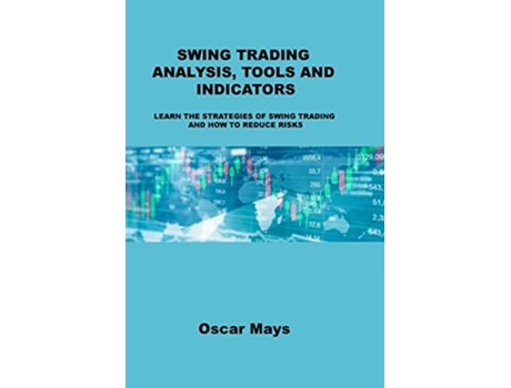 Livro Swing Trading Analysis Tools and Indicators Learn the Strategies of Swing Trading and How to Reduce Risks de Oscar Mays (Inglês)