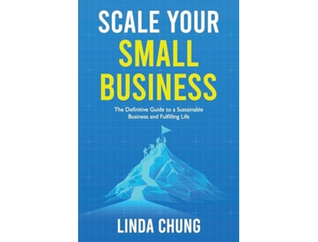 Livro Scale Your Small Business The Definitive Guide to a Sustainable Business and Fulfilling Life de Linda Chung (Inglês)