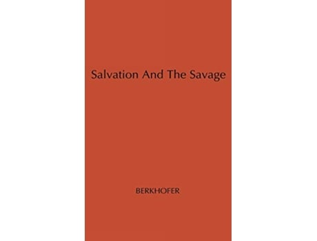 Livro Salvation and the Savage An Analysis of Protestant Missions and American Indian Response 17871862 de Robert F Jr Berkhofer Unknown (Inglês)