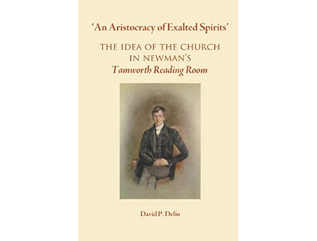 Livro An Aristocracy of Exalted Spirits The Idea of the Church in Newmans Tamworth Reading Room de David P Delio (Inglês)