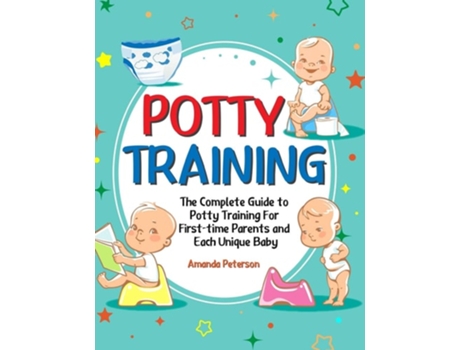 Livro Potty Training The Complete Guide To Potty Training For First-time Parents And Each Unique Baby De Amanda Peterson (inglês - Capa Dura)