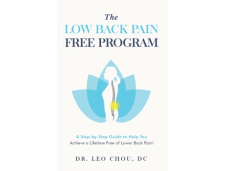 Livro The Low Back Pain Free Program A stepbystep guide to help you achieve a lifetime free of lower back pain de Dr Leo Chou (Inglês)