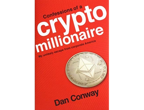 Livro Confessions of a Crypto Millionaire My Unlikely Escape from Corporate America de Dan Conway (Inglês)