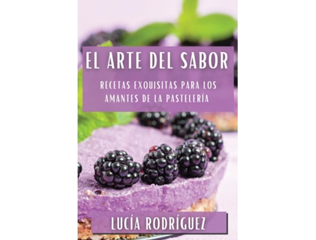 Livro El Arte del Sabor Recetas Exquisitas para los Amantes de la Pastelería de Lucía Rodríguez (Inglês)