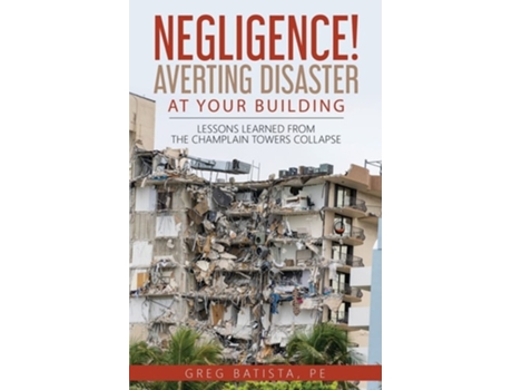 Livro Negligence! Averting Disaster At Your Building Lessons Learned From The Champlain Towers Collapse De Greg Batista (inglês)