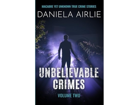 Livro Unbelievable Crimes Volume Two Macabre Yet Unknown True Crime Stories de Daniela Airlie (Inglês)