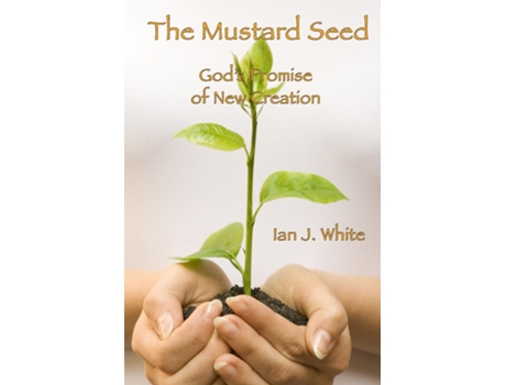 Livro The Mustard Seed Gods Promise Of New Creation De Ian John White (inglês)