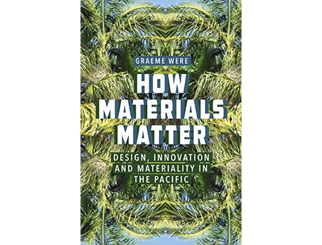 Livro How Materials Matter Design Innovation and Materiality in the Pacific de Graeme Were (Inglês)
