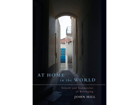 Livro At Home In The World Sounds And Symmetries Of Belonging De John Hill (inglês - Capa Dura)