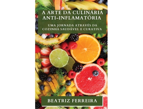 Livro A Arte da Culinária Anti-inflamatória Uma Jornada através da Cozinha Saudável e Curativa de Beatriz Ferreira (Inglês)
