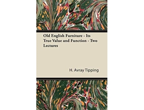 Livro Old English Furniture Its True Value and Function Two Lectures de H Avray Tipping (Inglês)