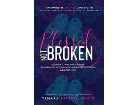 Livro Blessed Not Broken Journey to Finding Purpose in Marriage Motherhood Entrepreneurship as a CEO Wife de Tamara MitchellDavis (Inglês)