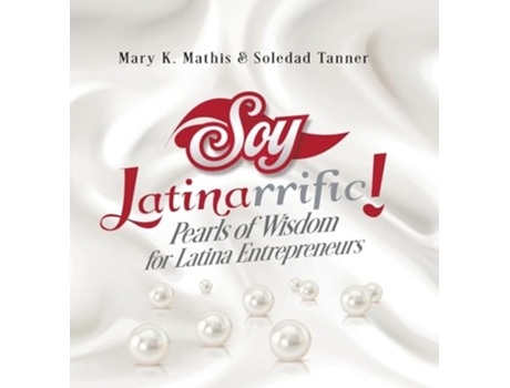 Livro Soy Latinarrific Pearls of Wisdom for Latina Entrepreneurs de Mary K Mathis e Soledad Tanner (Inglês - Capa Dura)