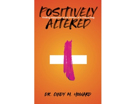 Livro Positively Altered Finding Happiness at the Bottom of a Chemo Bag de Dr Cindy M Howard (Inglês)