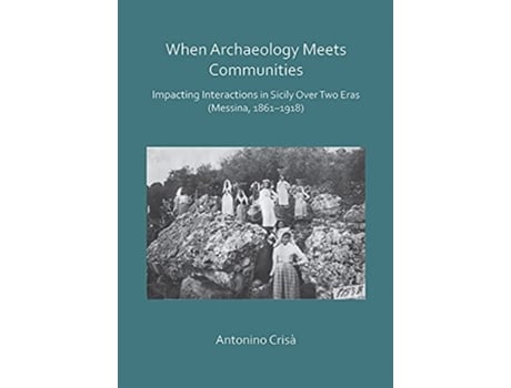 Livro When Archaeology Meets Communities Impacting Interactions in Sicily over Two Eras de Antonino Crisà (Inglês)