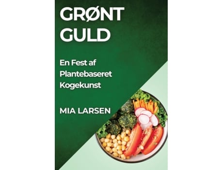 Livro Grønt Guld En Fest af Plantebaseret Kogekunst de Mia Larsen (Inglês)