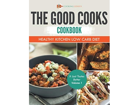 Livro The Good Cooks Cookbook Healthy Kitchen Low Carb Diet It Just Tastes Better Volume 1 de Cooking Genius (Inglês)