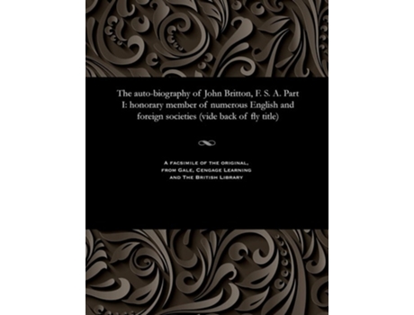 Livro The Auto-biography Of John Britton, F. S. A. Part I Honorary Member Of Numerous English And Foreign Societies De John Britton (inglês)