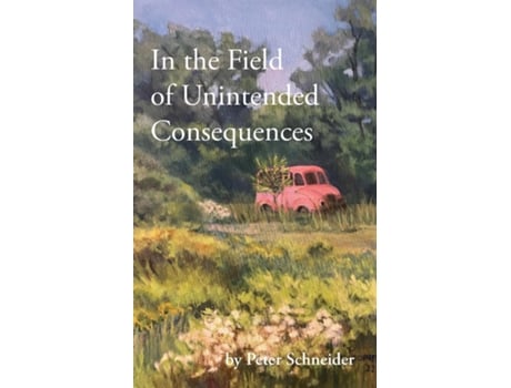 Livro In The Field Of Unintended Consequences De Peter Schneider (inglês)