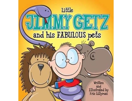 Livro Little Jimmy Getz And His Fabulous Pets All Creatures Great And Small - This Boy Has Got Them All! De Kris Lillyman (inglês)